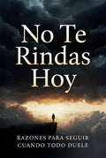No te rindass hoy: Razones para seguir cuando todo duele